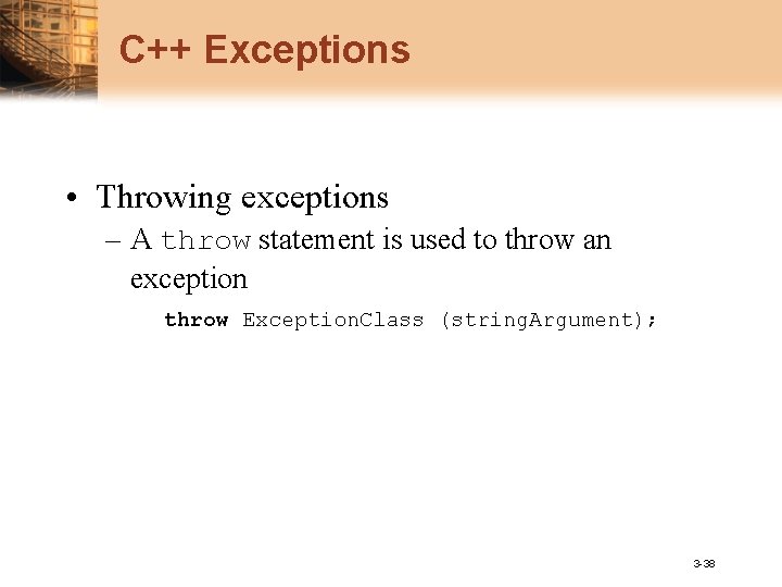 C++ Exceptions • Throwing exceptions – A throw statement is used to throw an