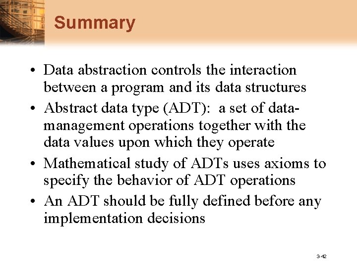 Summary • Data abstraction controls the interaction between a program and its data structures