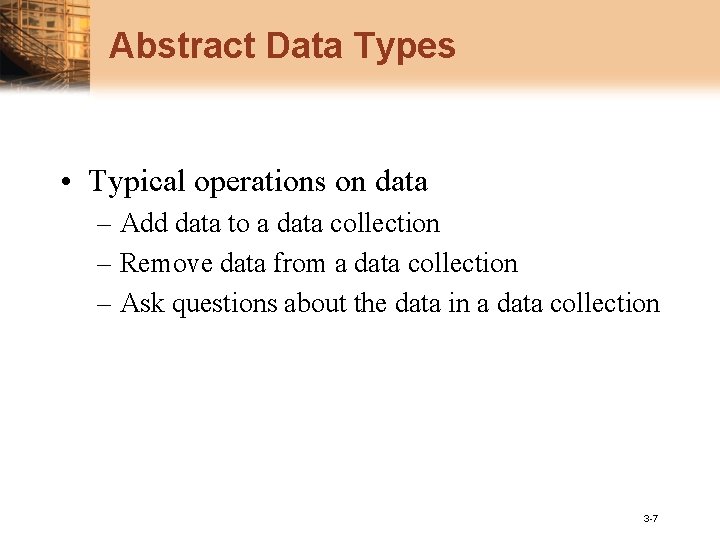 Abstract Data Types • Typical operations on data – Add data to a data