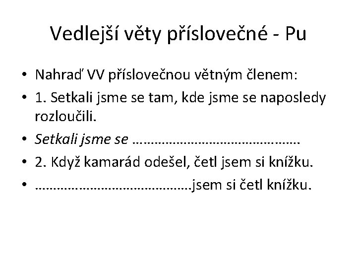Vedlejší věty příslovečné - Pu • Nahraď VV příslovečnou větným členem: • 1. Setkali