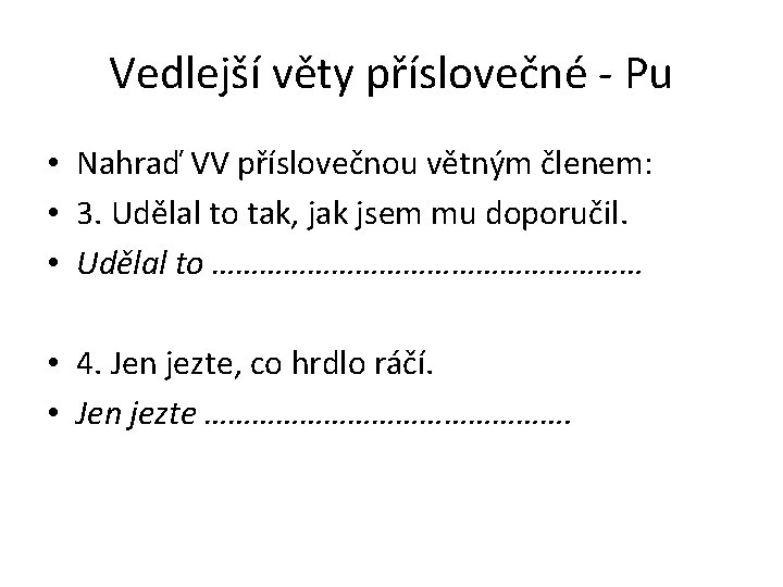 Vedlejší věty příslovečné - Pu • Nahraď VV příslovečnou větným členem: • 3. Udělal