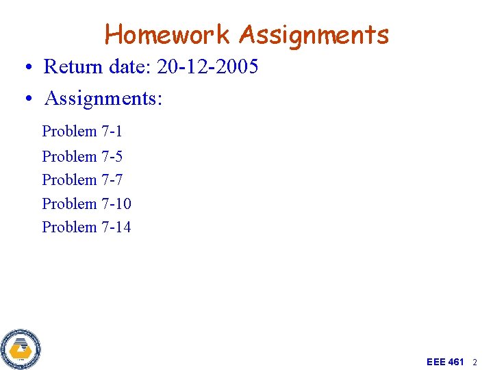 Homework Assignments • Return date: 20 -12 -2005 • Assignments: Problem 7 -1 Problem