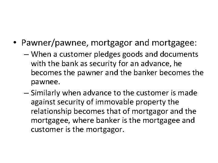  • Pawner/pawnee, mortgagor and mortgagee: – When a customer pledges goods and documents