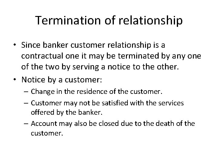 Termination of relationship • Since banker customer relationship is a contractual one it may