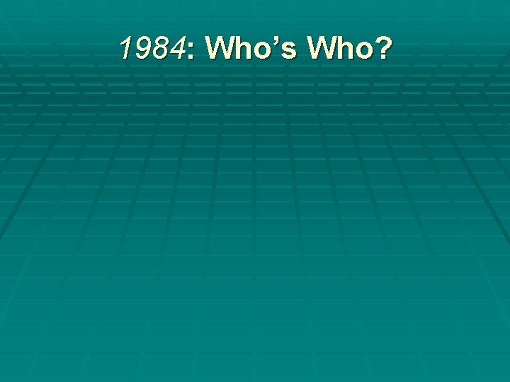1984: Who’s Who? 