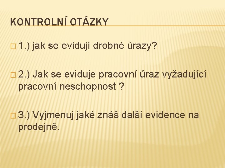 KONTROLNÍ OTÁZKY � 1. ) jak se evidují drobné úrazy? � 2. ) Jak