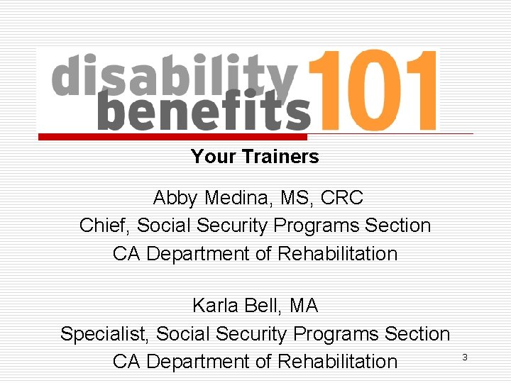 Your Trainers Abby Medina, MS, CRC Chief, Social Security Programs Section CA Department of