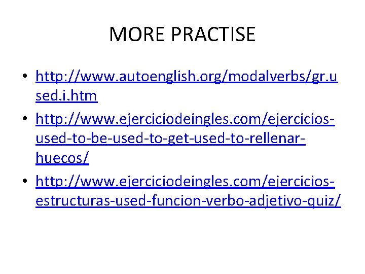 MORE PRACTISE • http: //www. autoenglish. org/modalverbs/gr. u sed. i. htm • http: //www.