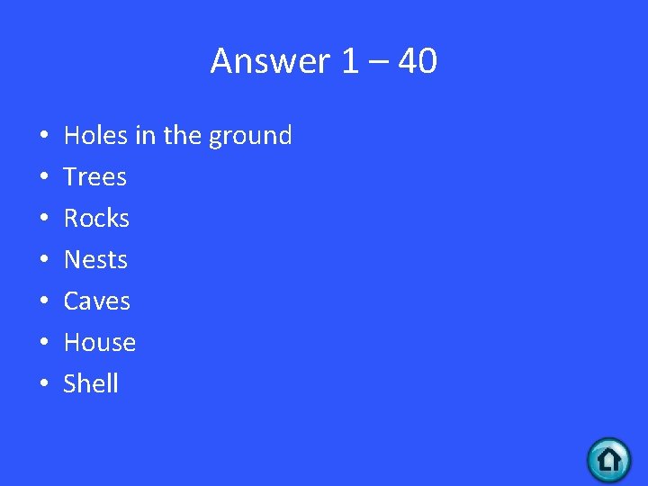 Answer 1 – 40 • • Holes in the ground Trees Rocks Nests Caves