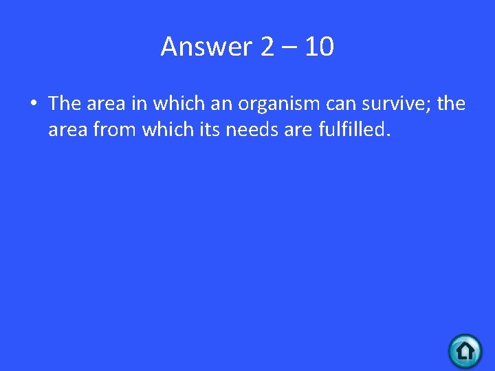 Answer 2 – 10 • The area in which an organism can survive; the