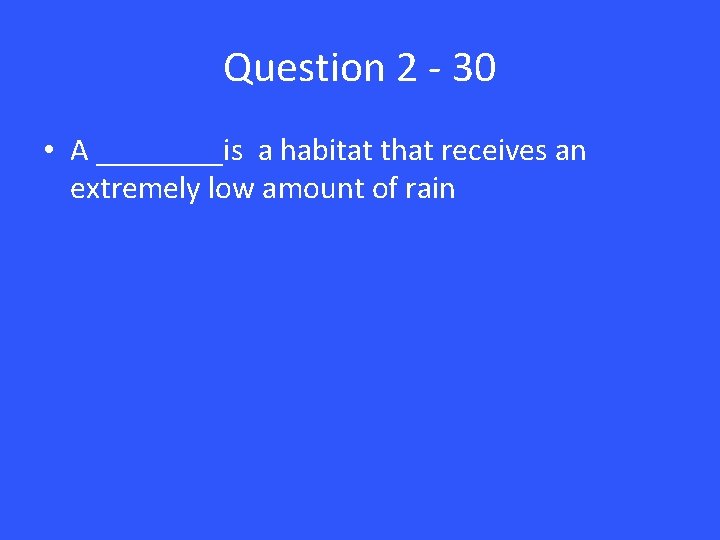 Question 2 - 30 • A ____is a habitat that receives an extremely low