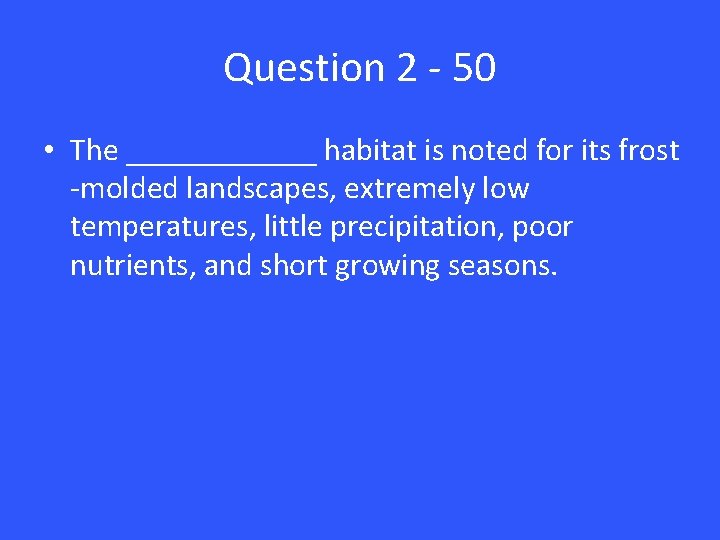 Question 2 - 50 • The ______ habitat is noted for its frost -molded