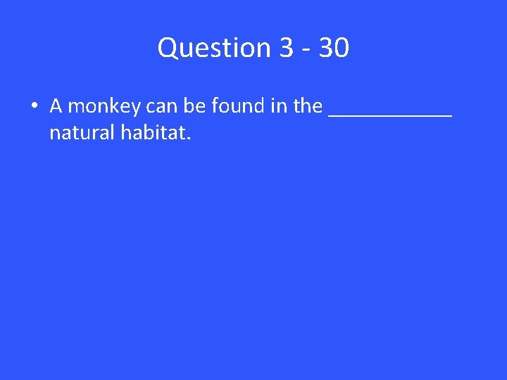 Question 3 - 30 • A monkey can be found in the ______ natural