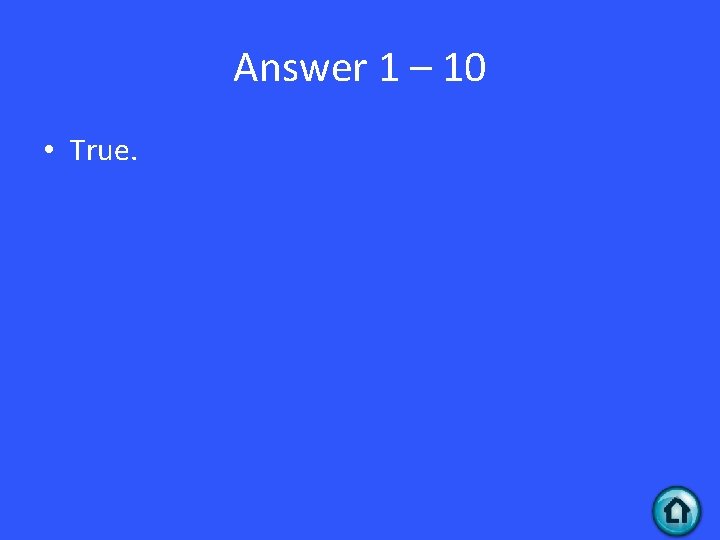 Answer 1 – 10 • True. 