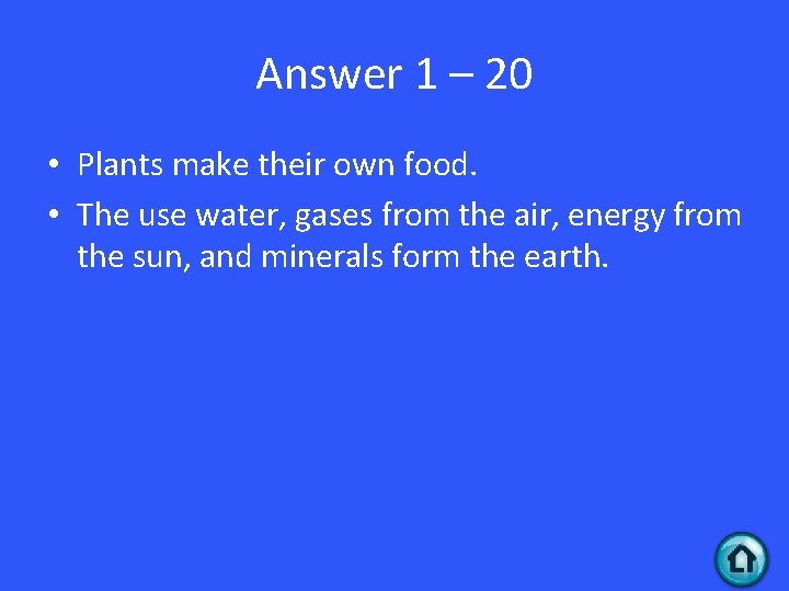 Answer 1 – 20 • Plants make their own food. • The use water,