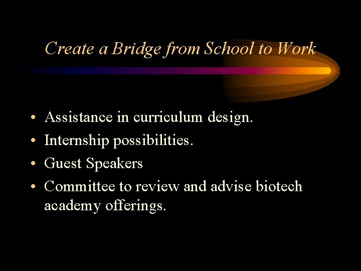 Create a Bridge from School to Work • • Assistance in curriculum design. Internship