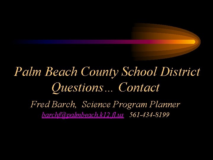 Palm Beach County School District Questions… Contact Fred Barch, Science Program Planner barchf@palmbeach. k