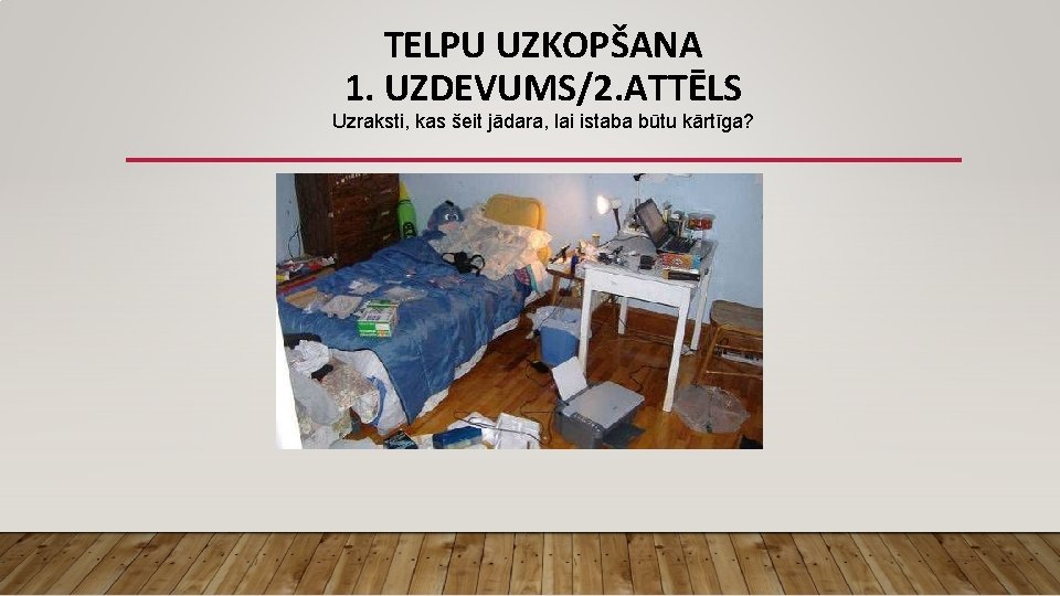 TELPU UZKOPŠANA 1. UZDEVUMS/2. ATTĒLS Uzraksti, kas šeit jādara, lai istaba būtu kārtīga? 