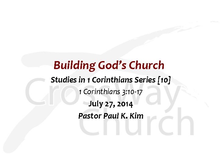 Building God’s Church Studies in 1 Corinthians Series [10] 1 Corinthians 3: 10 -17
