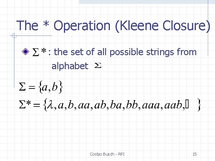 The * Operation (Kleene Closure) : the set of all possible strings from alphabet