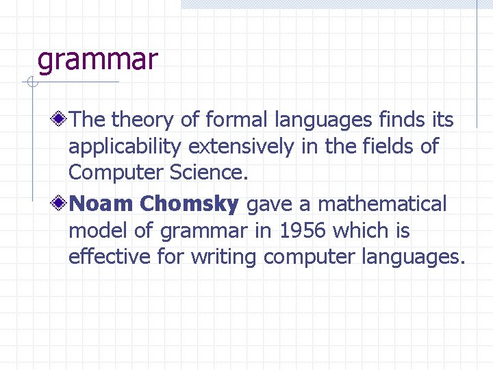grammar The theory of formal languages finds its applicability extensively in the fields of