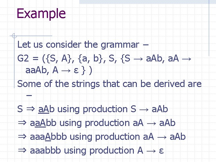 Example Let us consider the grammar − G 2 = ({S, A}, {a, b},