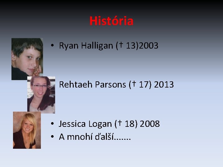 História • Ryan Halligan († 13)2003 • Rehtaeh Parsons († 17) 2013 • Jessica