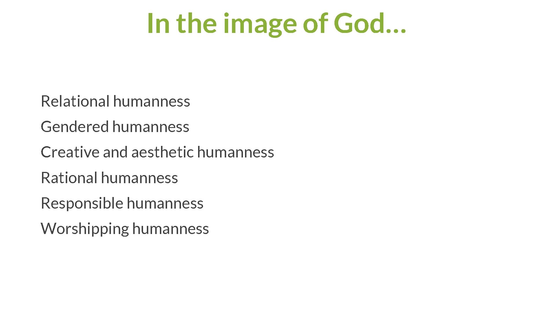 In the image of God… Relational humanness Gendered humanness Creative and aesthetic humanness Rational