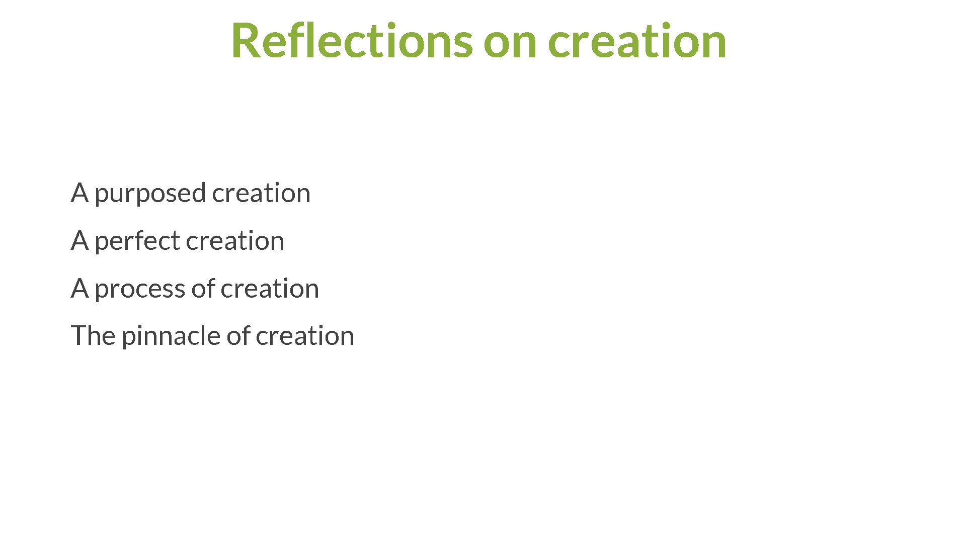 Reflections on creation A purposed creation A perfect creation A process of creation The