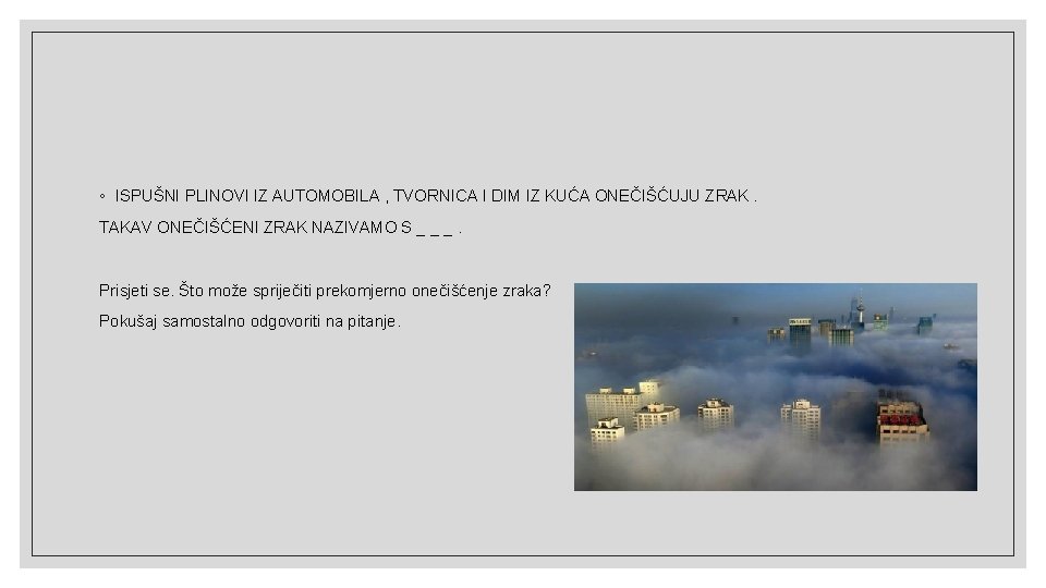 ◦ ISPUŠNI PLINOVI IZ AUTOMOBILA , TVORNICA I DIM IZ KUĆA ONEČIŠĆUJU ZRAK. TAKAV