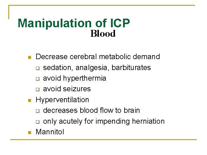 Manipulation of ICP Blood n n n Decrease cerebral metabolic demand q sedation, analgesia,