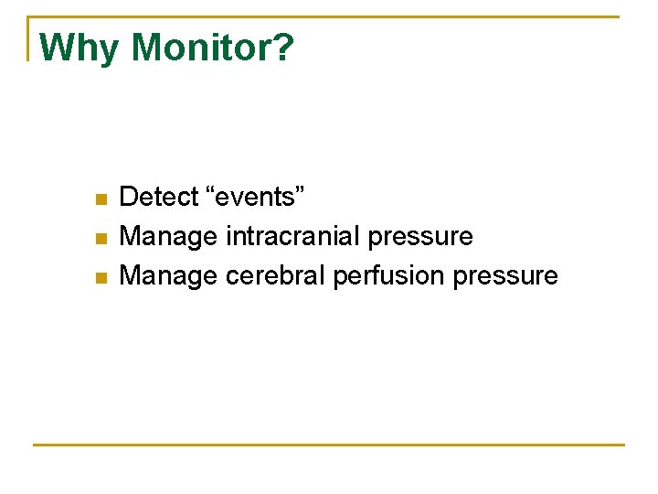 Why Monitor? n n n Detect “events” Manage intracranial pressure Manage cerebral perfusion pressure