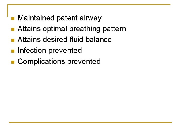 n n n Maintained patent airway Attains optimal breathing pattern Attains desired fluid balance