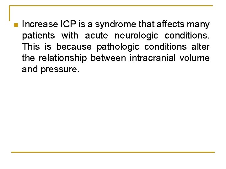 n Increase ICP is a syndrome that affects many patients with acute neurologic conditions.