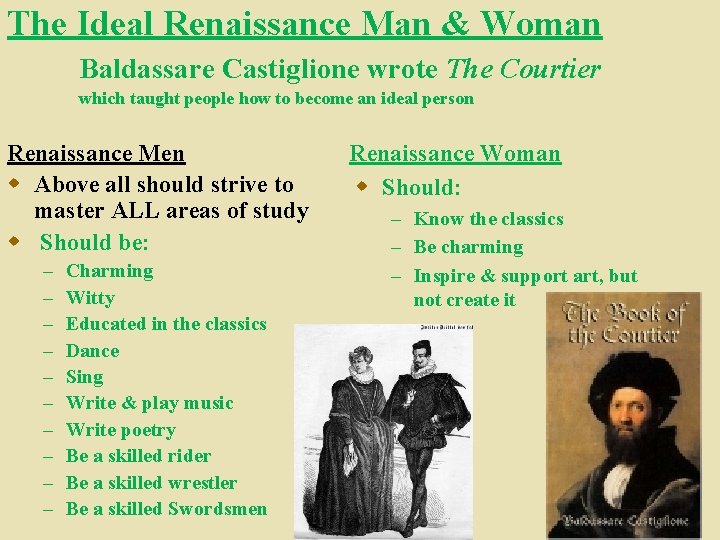 The Ideal Renaissance Man & Woman Baldassare Castiglione wrote The Courtier which taught people