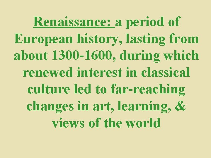 Renaissance: a period of European history, lasting from about 1300 -1600, during which renewed