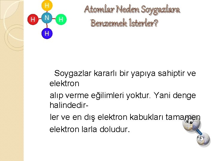 H H N H H Atomlar Neden Soygazlara Benzemek İsterler? Soygazlar kararlı bir yapıya