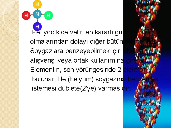 H H N H H Periyodik cetvelin en kararlı grubu olmalarından dolayı diğer bütün