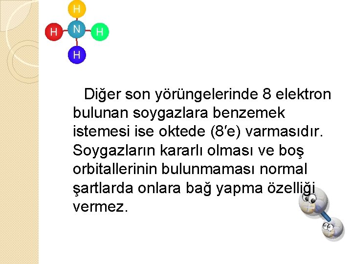 H H N H H Diğer son yörüngelerinde 8 elektron bulunan soygazlara benzemek istemesi