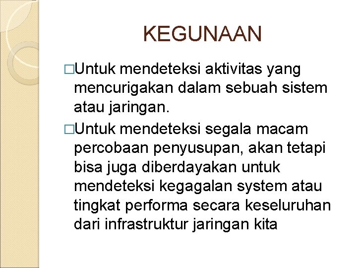 KEGUNAAN �Untuk mendeteksi aktivitas yang mencurigakan dalam sebuah sistem atau jaringan. �Untuk mendeteksi segala