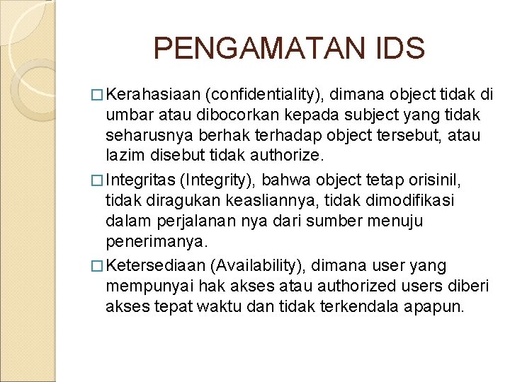 PENGAMATAN IDS � Kerahasiaan (confidentiality), dimana object tidak di umbar atau dibocorkan kepada subject