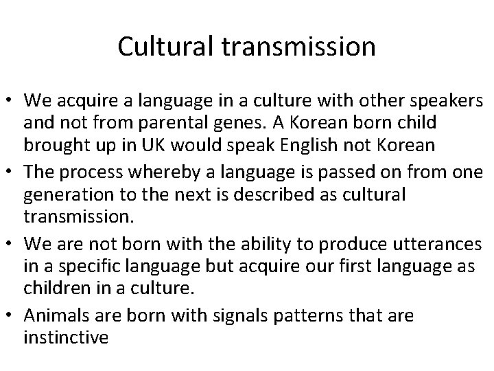 Cultural transmission • We acquire a language in a culture with other speakers and