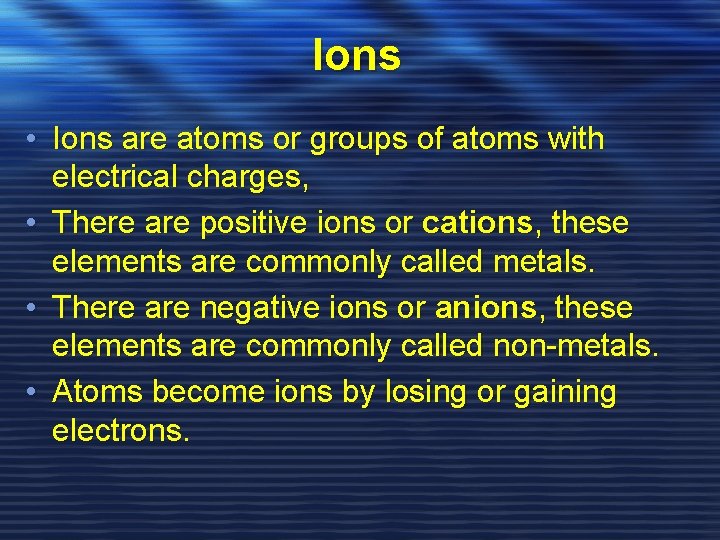 Ions • Ions are atoms or groups of atoms with electrical charges, • There