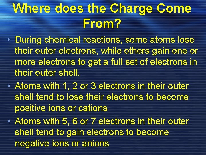 Where does the Charge Come From? • During chemical reactions, some atoms lose their