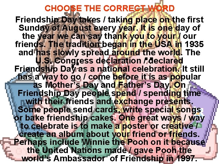 CHOOSE THE CORRECT WORD Friendship Day takes / taking place on the first Sunday