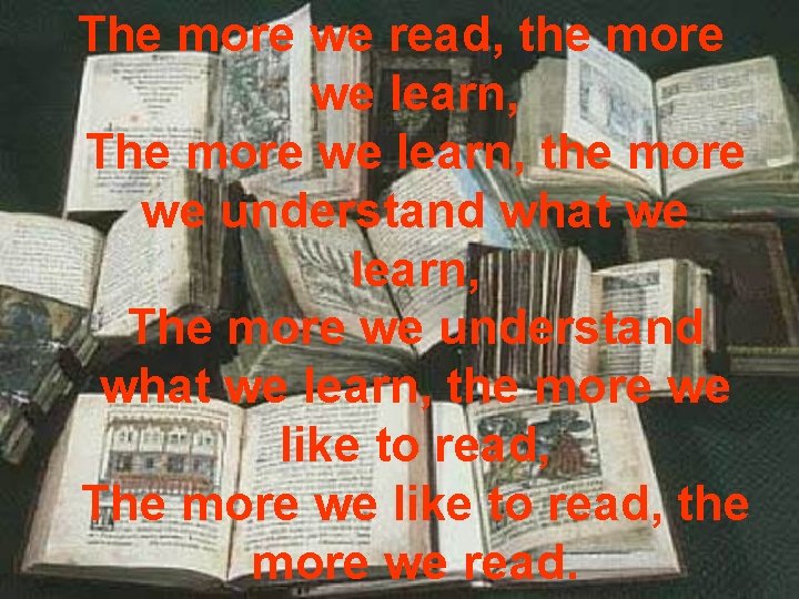 The more we read, the more we learn, The more we learn, the more