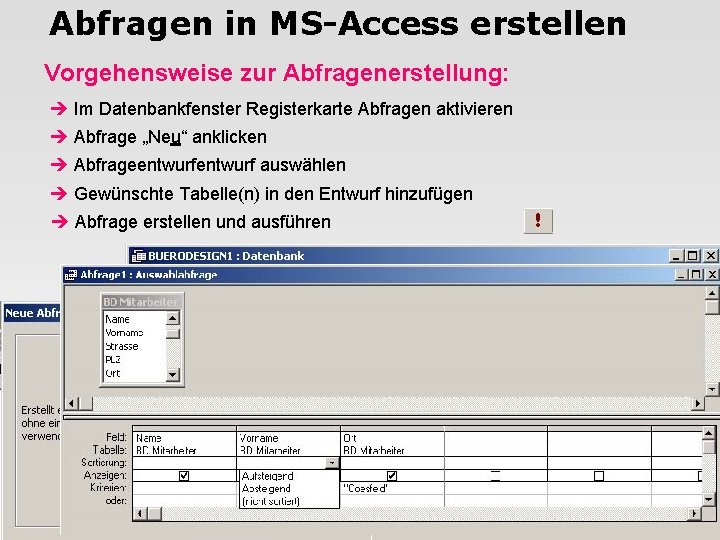 Abfragen in MS-Access erstellen Vorgehensweise zur Abfragenerstellung: Im Datenbankfenster Registerkarte Abfragen aktivieren Abfrage „Neu“