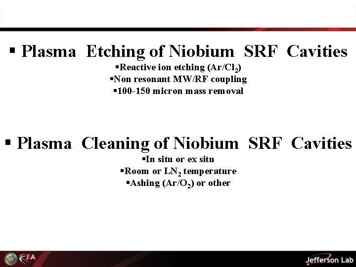 § Plasma Etching of Niobium SRF Cavities §Reactive ion etching (Ar/Cl 2) §Non resonant