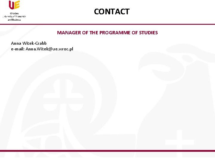 CONTACT MANAGER OF THE PROGRAMME OF STUDIES Anna Witek-Crabb e-mail: Anna. Witek@ue. wroc. pl