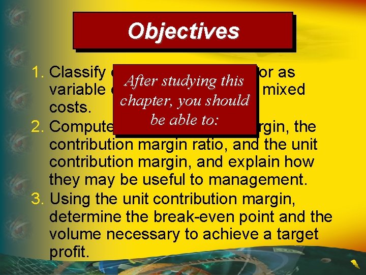 Objectives 1. Classify costs by their behavior as After studying this variable costs, fixed